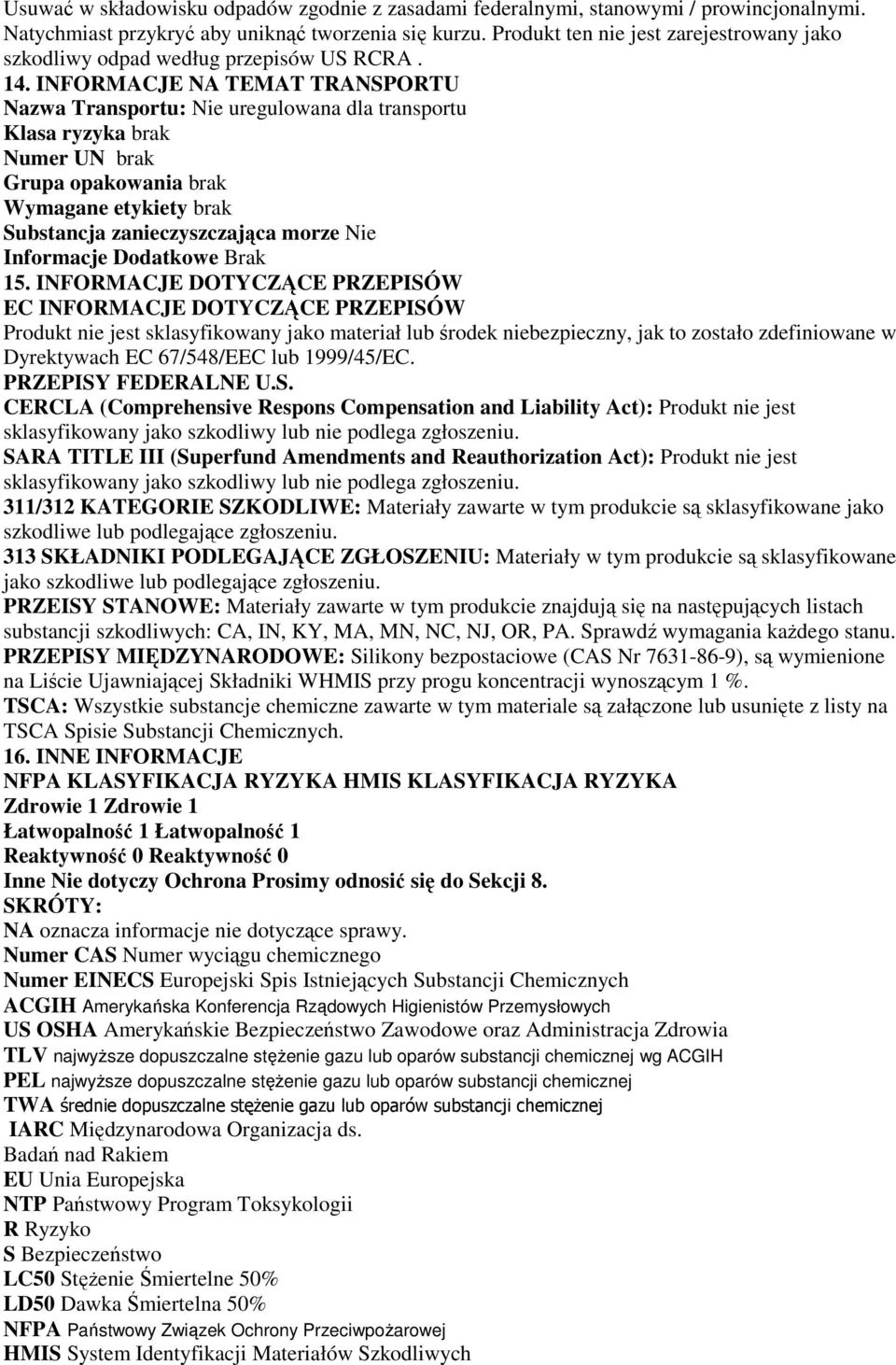 INFORMACJE NA TEMAT TRANSPORTU Nazwa Transportu: Nie uregulowana dla transportu Klasa ryzyka brak Numer UN brak Grupa opakowania brak Wymagane etykiety brak Substancja zanieczyszczająca morze Nie