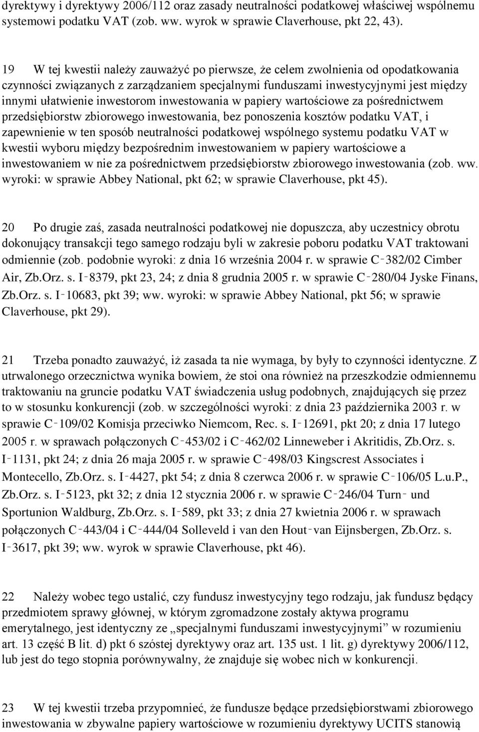 inwestowania w papiery wartościowe za pośrednictwem przedsiębiorstw zbiorowego inwestowania, bez ponoszenia kosztów podatku VAT, i zapewnienie w ten sposób neutralności podatkowej wspólnego systemu