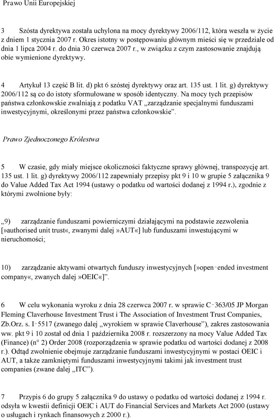 4 Artykuł 13 część B lit. d) pkt 6 szóstej dyrektywy oraz art. 135 ust. 1 lit. g) dyrektywy 2006/112 są co do istoty sformułowane w sposób identyczny.