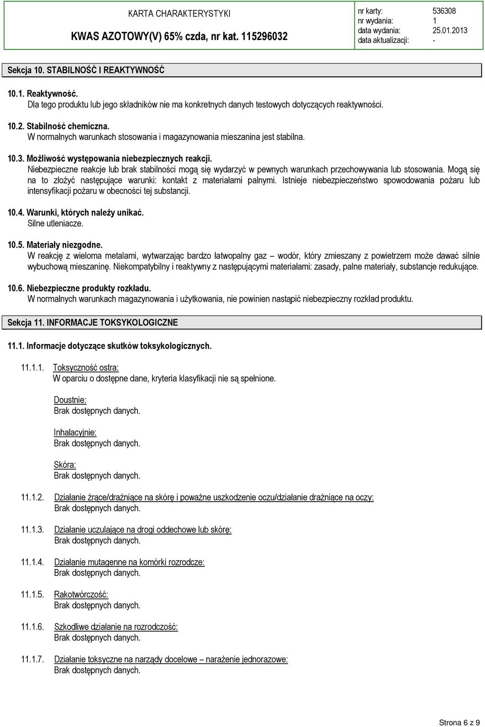 Niebezpieczne reakcje lub brak stabilności mogą się wydarzyć w pewnych warunkach przechowywania lub stosowania. Mogą się na to złożyć następujące warunki: kontakt z materiałami palnymi.