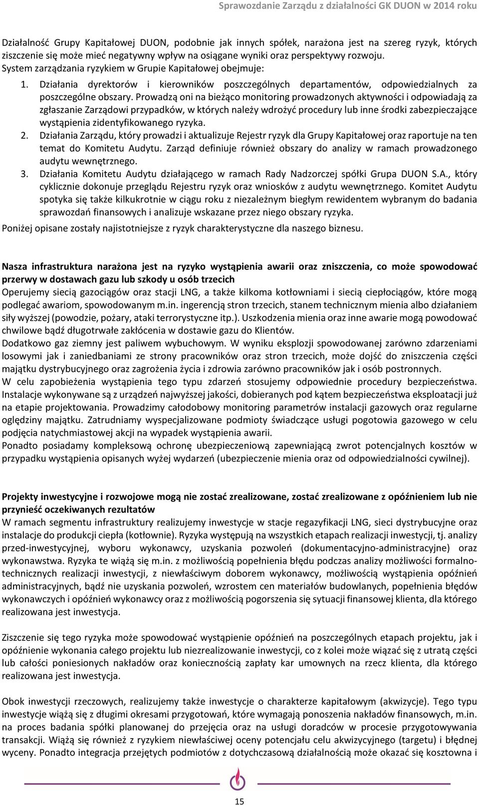 Prowadzą oni na bieżąco monitoring prowadzonych aktywności i odpowiadają za zgłaszanie Zarządowi przypadków, w których należy wdrożyć procedury lub inne środki zabezpieczające wystąpienia