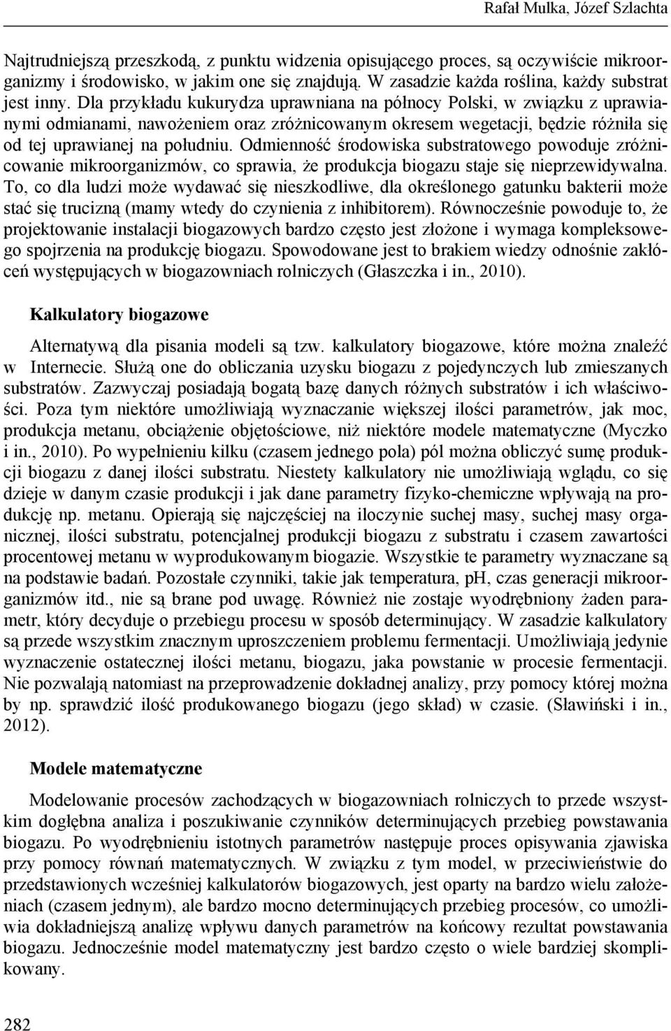 Dla przykładu kukurydza uprawniana na północy Polski, w związku z uprawianyi odianai, nawożenie oraz zróżnicowany okrese wegetacji, będzie różniła się od tej uprawianej na południu.