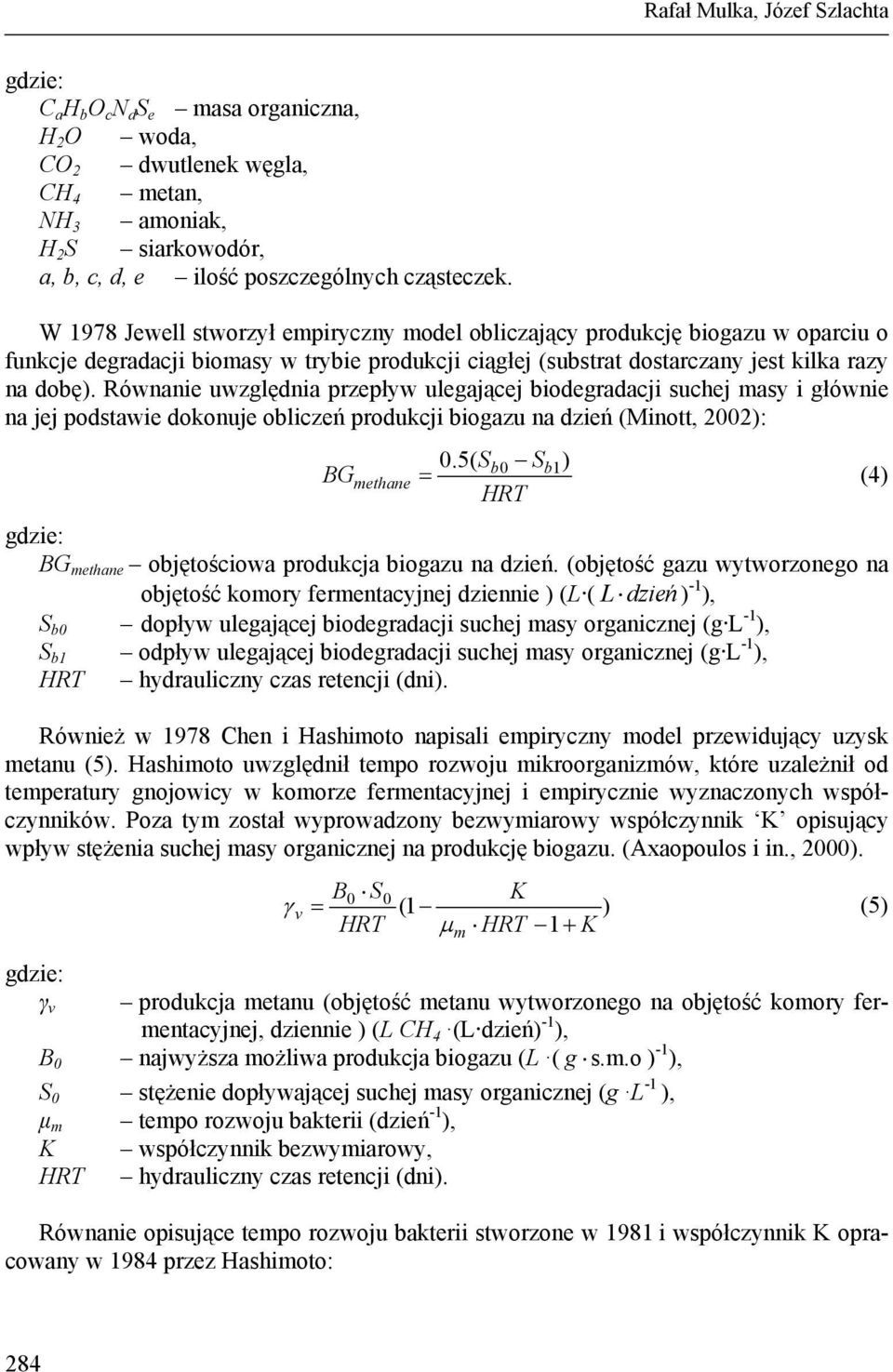 Równanie uwzględnia przepływ ulegającej biodegradacji suchej asy i głównie na jej podstawie dokonuje obliczeń produkcji biogazu na dzień (Minott, 2002): 0.