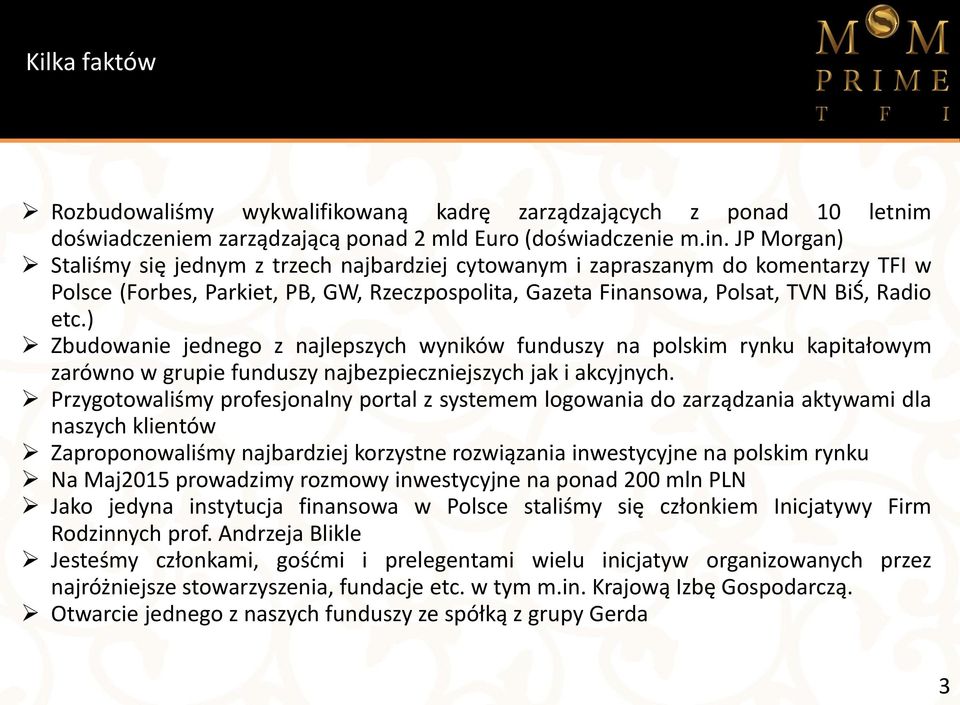) Zbudowanie jednego z najlepszych wyników funduszy na polskim rynku kapitałowym zarówno w grupie funduszy najbezpieczniejszych jak i akcyjnych.