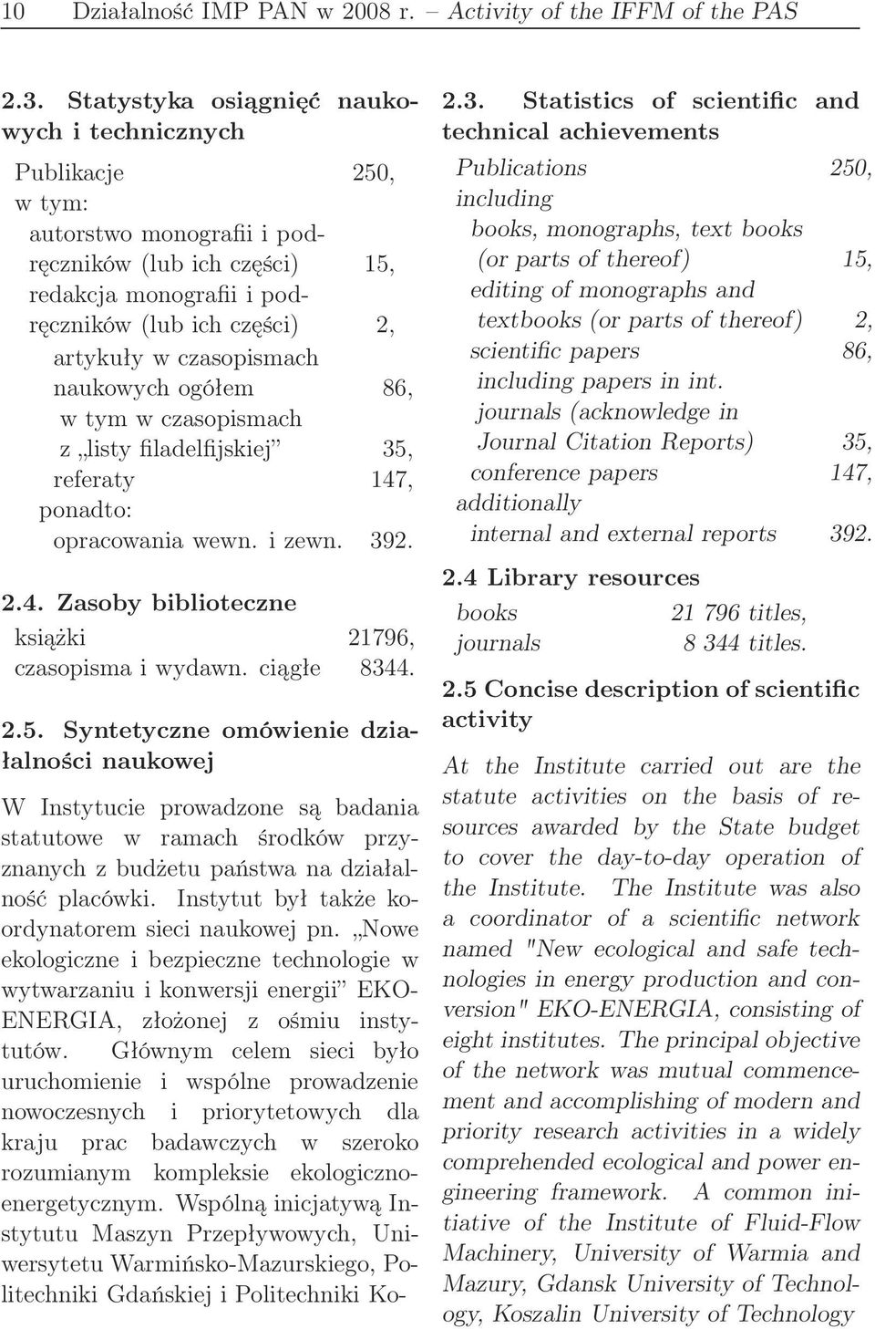 czasopismach naukowych ogółem 86, w tym w czasopismach z listy filadelfijskiej 35, referaty 147, ponadto: opracowania wewn. i zewn. 392. 2.4. Zasoby biblioteczne książki 21796, czasopisma i wydawn.