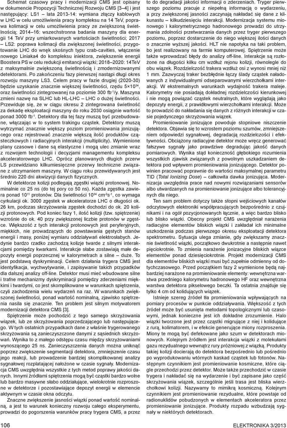 świetlności; 2017 LS2: poprawa kolimacji dla zwiększonej świetlności, przygotowanie LHC do wnęk skośnych typu crab-cavities, włączenie nowego Liniaka4 do kompleksu iniektora, zwiększenie energii