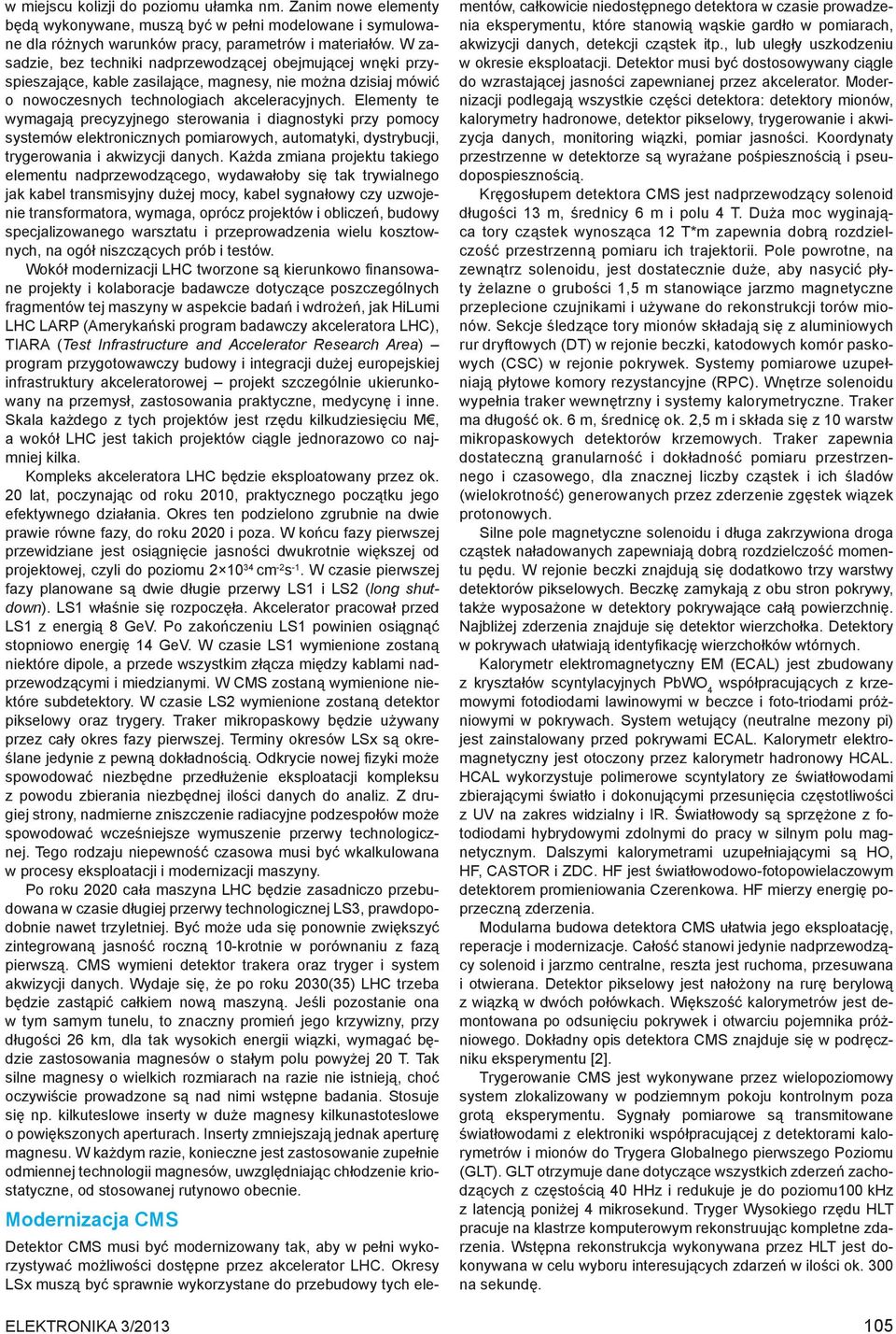 Elementy te wymagają precyzyjnego sterowania i diagnostyki przy pomocy systemów elektronicznych pomiarowych, automatyki, dystrybucji, trygerowania i akwizycji danych.