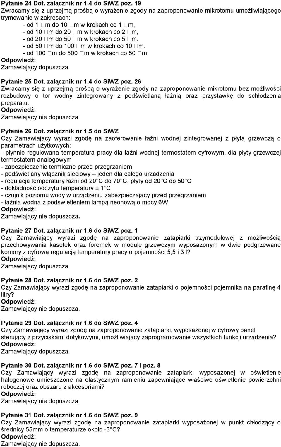 26 Zwracamy się z uprzejmą prośbą o wyrażenie zgody na zaproponowanie mikrotomu bez możliwości rozbudowy o tor wodny zintegrowany z podświetlaną łaźnią oraz przystawkę do schłodzenia preparatu.