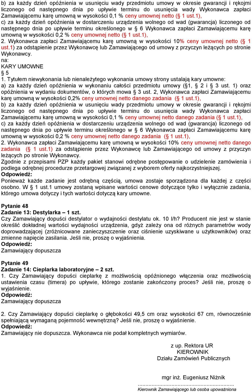 1), c) za każdy dzień opóźnienia w dostarczeniu urządzenia wolnego od wad (gwarancja) liczonego od następnego dnia po upływie terminu określonego w 6 Wykonawca zapłaci Zamawiającemu karę umowną w