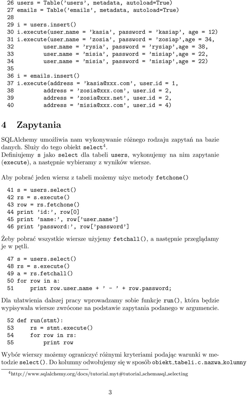 = 22) 35 36 i = emails.insert() 37 i.execute(address = kasia@xxx.com, user id = 1, 38 address = zosia@xxx.com, user id = 2, 39 address = zosia@xxx.net, user id = 2, 40 address = misia@xxx.