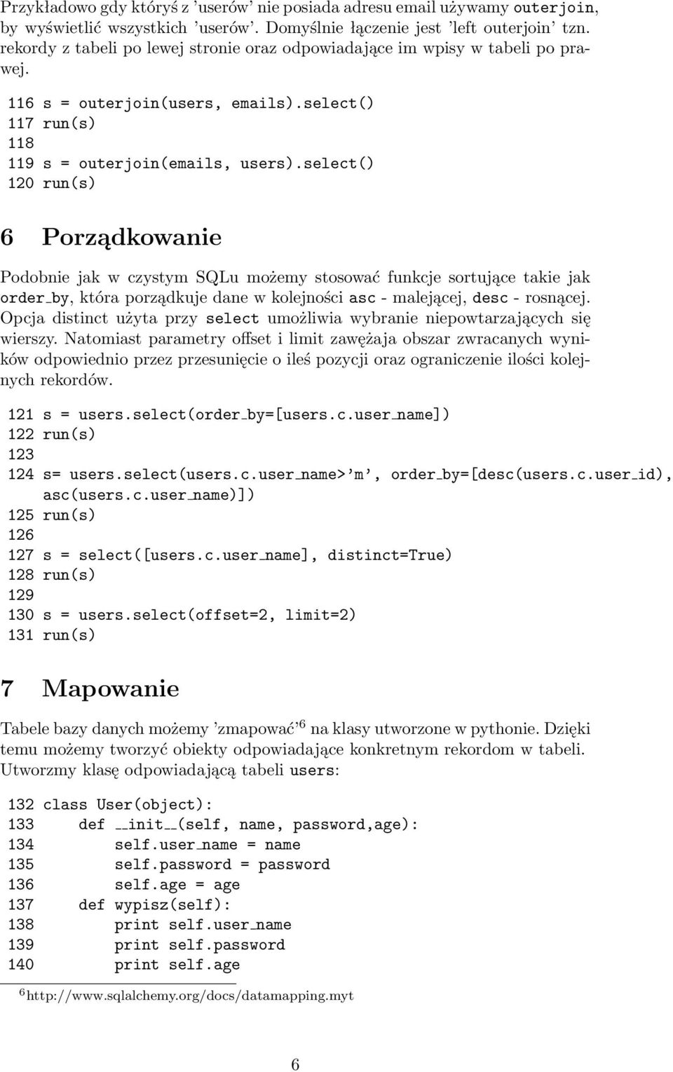 select() 120 run(s) 6 Porządkowanie Podobnie jak w czystym SQLu możemy stosować funkcje sortujące takie jak order by, która porządkuje dane w kolejności asc - malejącej, desc - rosnącej.