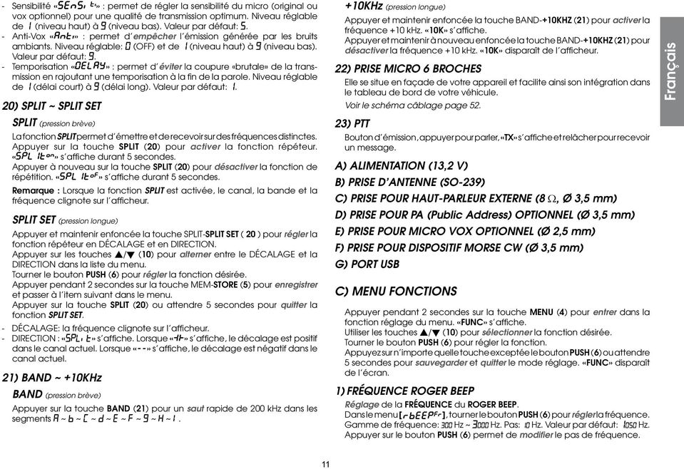 - Temporisation : permet d éviter la coupure «brutale» de la transmission en rajoutant une temporisation à la fin de la parole. Niveau réglable de 1 (délai court) à 9 (délai long).