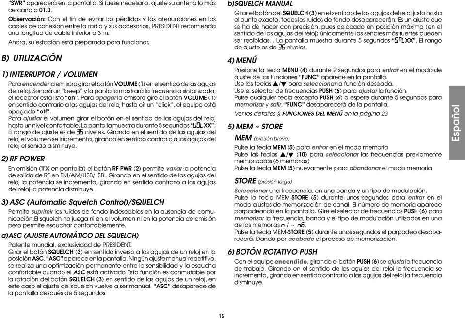 Ahora, su estación está preparada para funcionar. B) UTILIZACIÓN 1) INTERRUPTOR / VOLUMEN Para encender la emisora girar el botón VOLUME (1) en el sentido de las agujas del reloj.