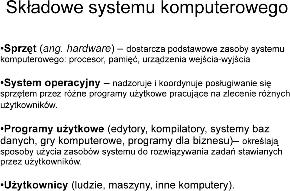 nadzoruje i koordynuje posługiwanie się sprzętem przez różne programy użytkowe pracujące na zlecenie różnych użytkowników.