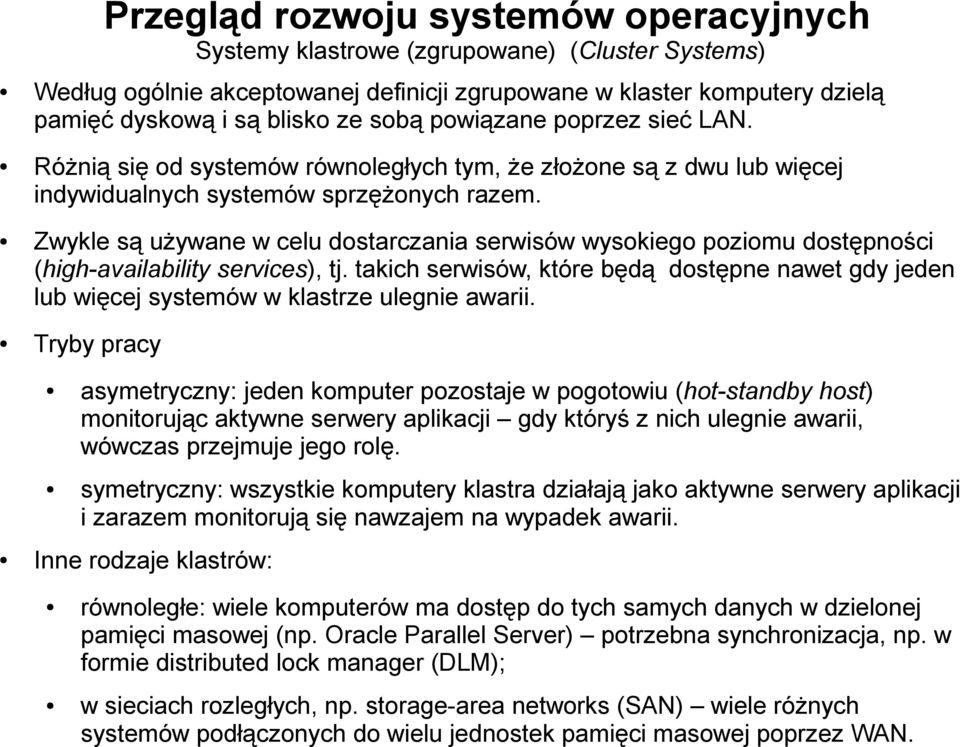 Zwykle są używane w celu dostarczania serwisów wysokiego poziomu dostępności (high-availability services), tj.