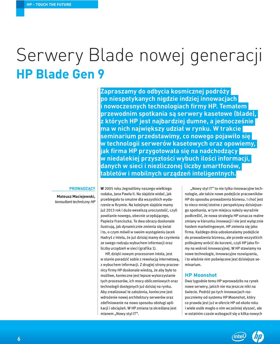 W trakcie seminarium przedstawimy, co nowego pojawiło się w technologii serwerów kasetowych oraz opowiemy, jak firma HP przygotowała się na nadchodzący w niedalekiej przyszłości wybuch ilości