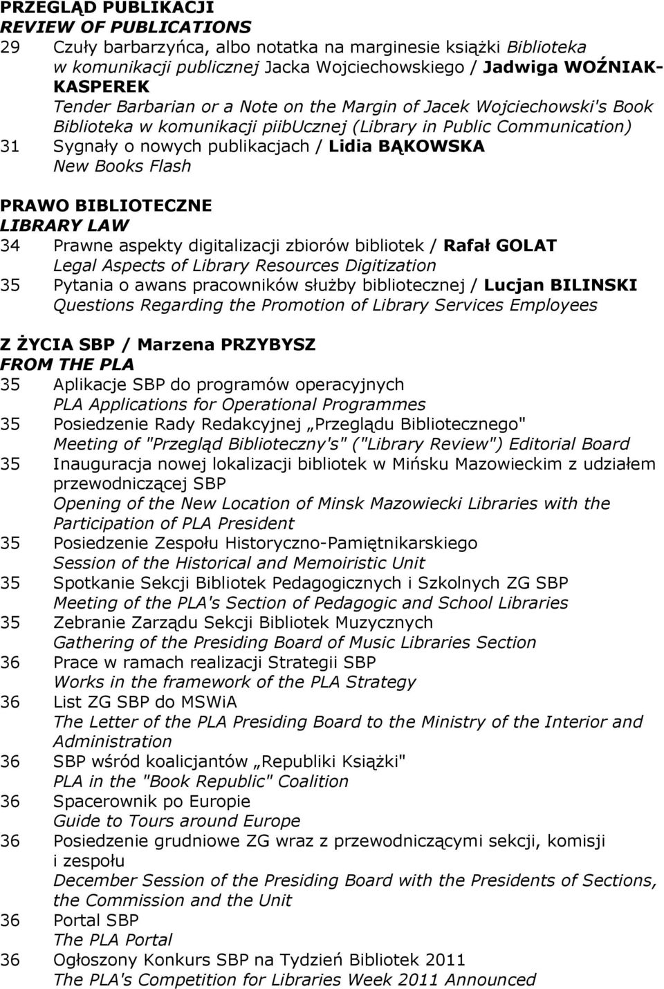 PRAWO BIBLIOTECZNE LIBRARY LAW 34 Prawne aspekty digitalizacji zbiorów bibliotek / Rafał GOLAT Legal Aspects of Library Resources Digitization 35 Pytania o awans pracowników słuŝby bibliotecznej /