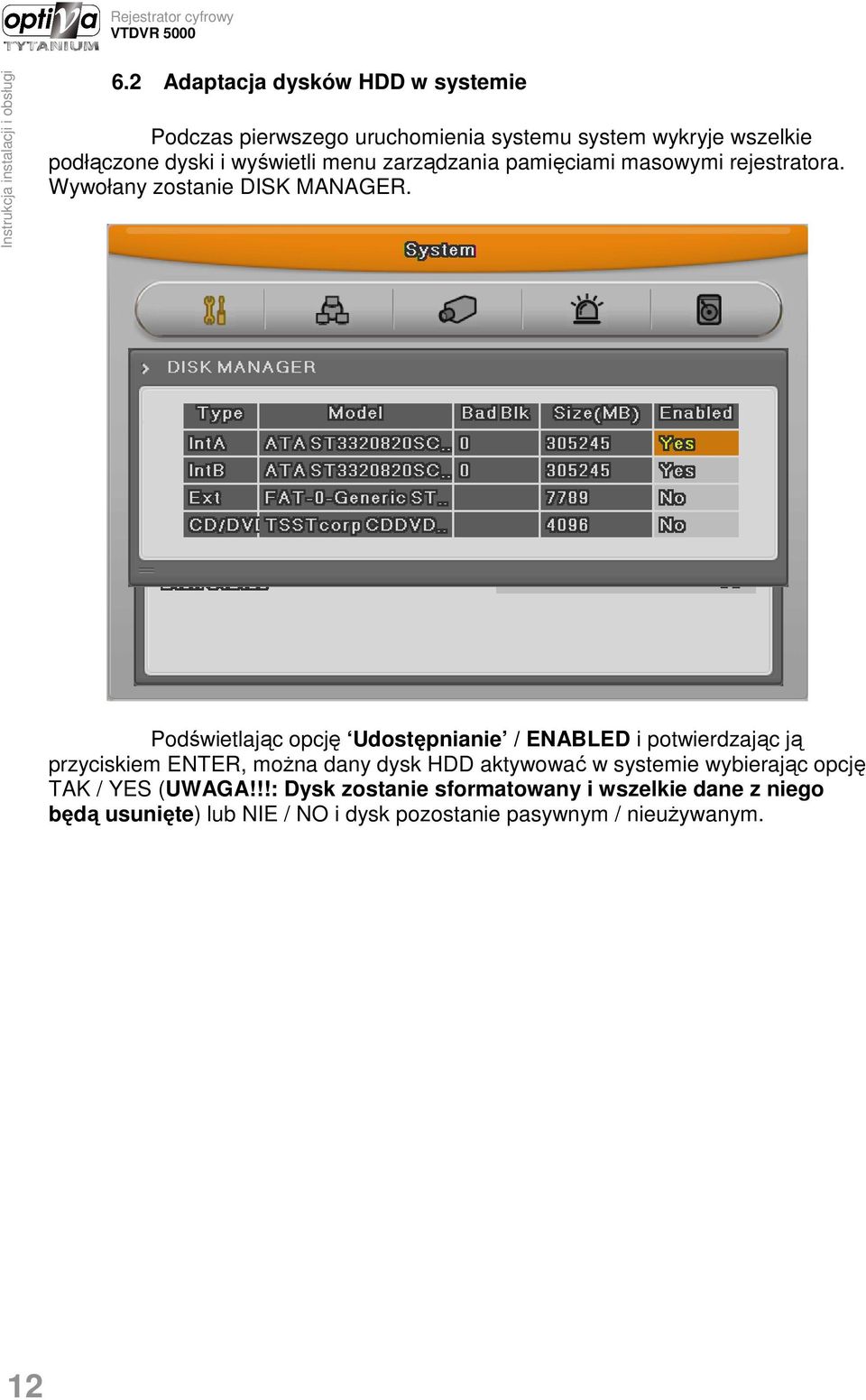 Podświetlając opcję Udostępnianie / ENABLED i potwierdzając ją przyciskiem ENTER, moŝna dany dysk HDD aktywować w systemie