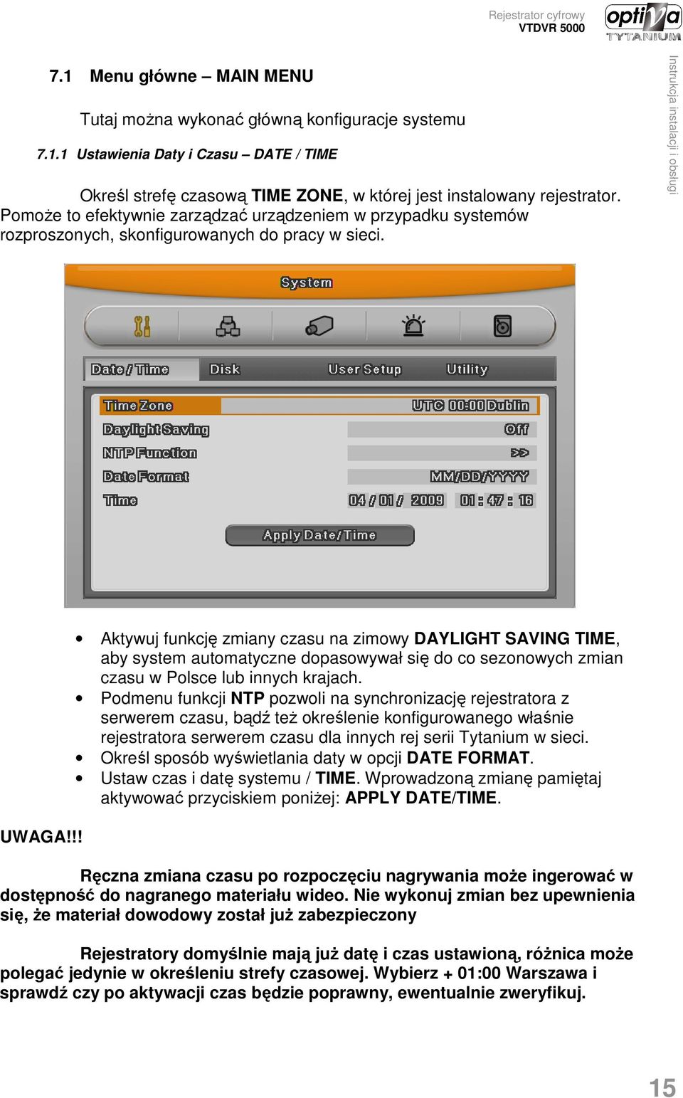 !! Aktywuj funkcję zmiany czasu na zimowy DAYLIGHT SAVING TIME, aby system automatyczne dopasowywał się do co sezonowych zmian czasu w Polsce lub innych krajach.