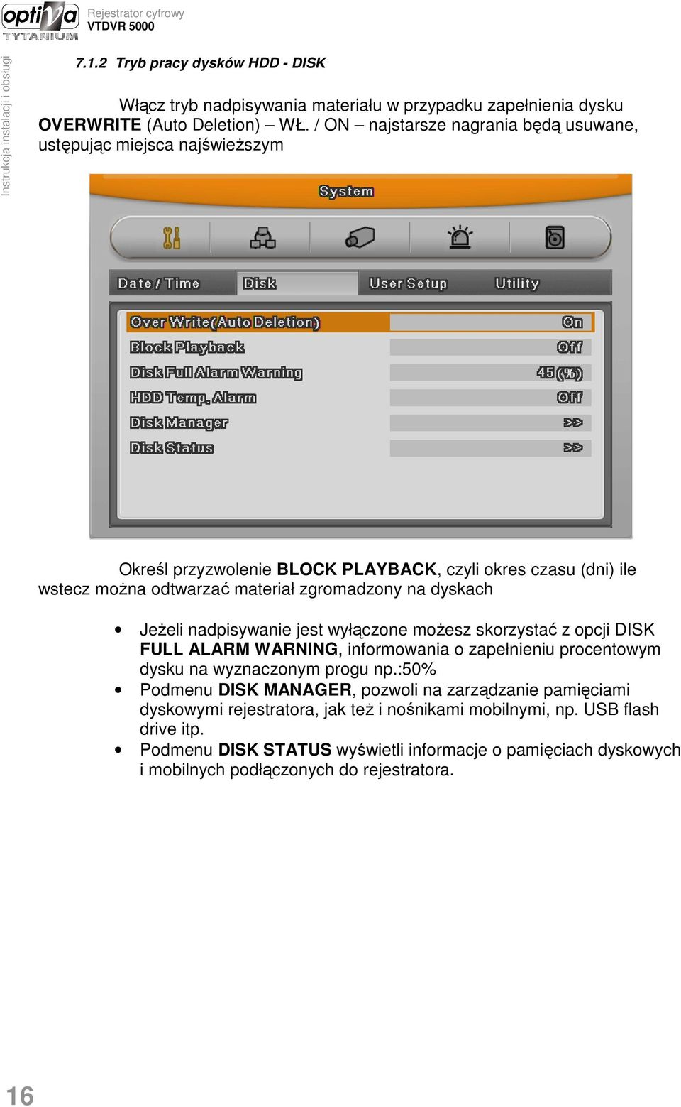 dyskach JeŜeli nadpisywanie jest wyłączone moŝesz skorzystać z opcji DISK FULL ALARM WARNING, informowania o zapełnieniu procentowym dysku na wyznaczonym progu np.