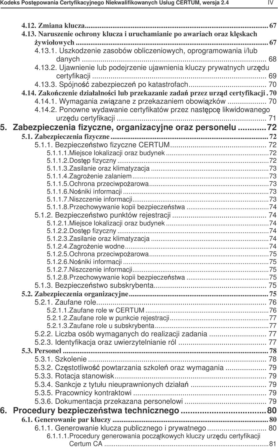 Zako czenie działalno ci lub przekazanie zada przez urz d certyfikacji. 70 4.14.1. Wymagania zwi zane z przekazaniem obowi zków... 70 4.14.2.