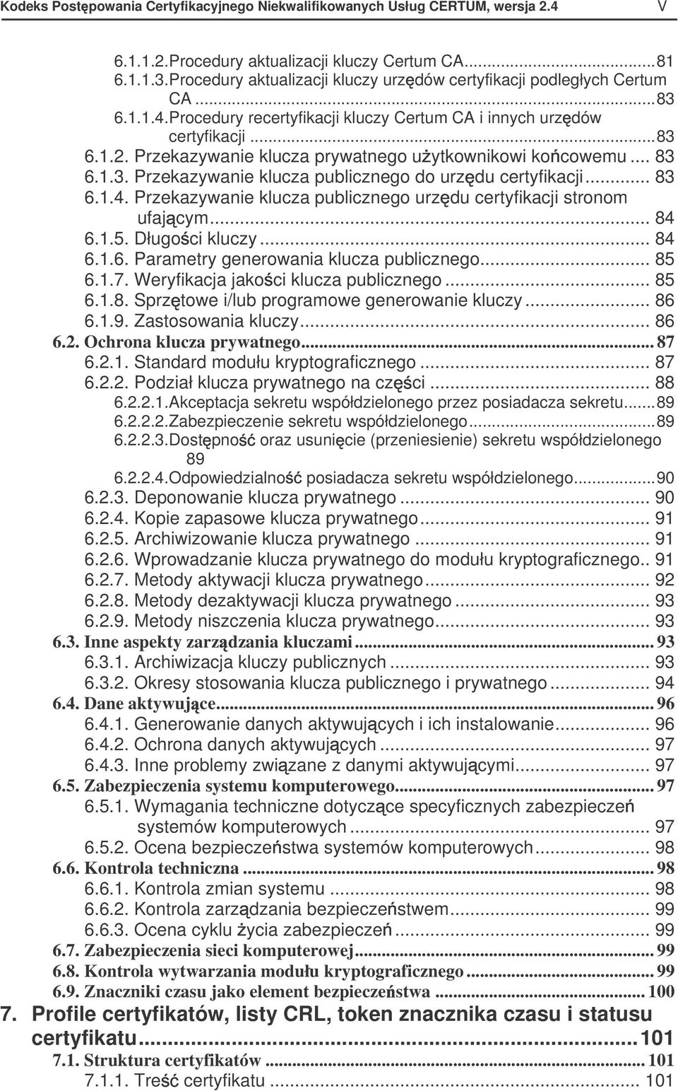 Przekazywanie klucza prywatnego u ytkownikowi ko cowemu... 83 6.1.3. Przekazywanie klucza publicznego do urz du certyfikacji... 83 6.1.4.