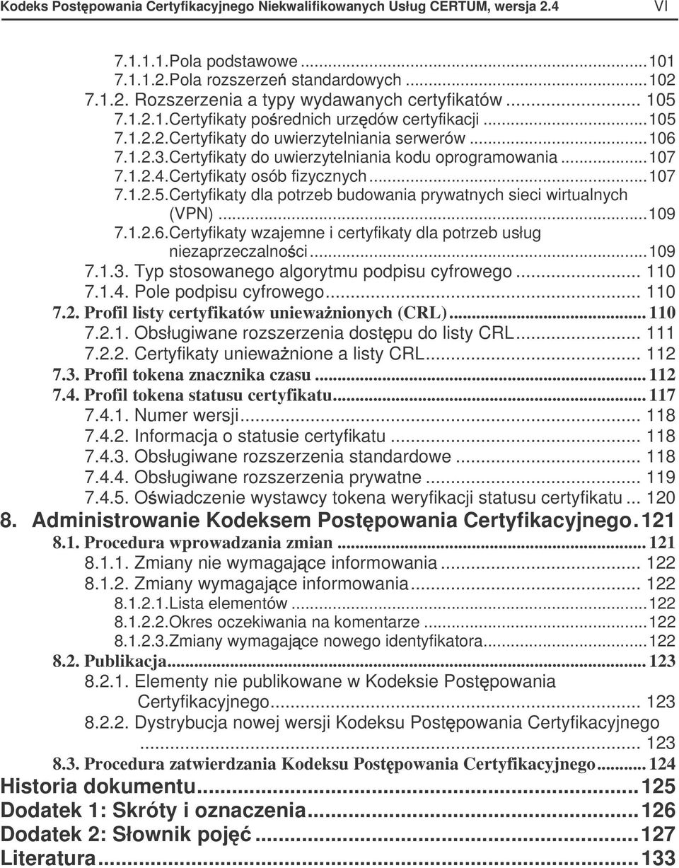 Certyfikaty osób fizycznych...107 7.1.2.5. Certyfikaty dla potrzeb budowania prywatnych sieci wirtualnych (VPN)...109 7.1.2.6. Certyfikaty wzajemne i certyfikaty dla potrzeb usług niezaprzeczalno ci.