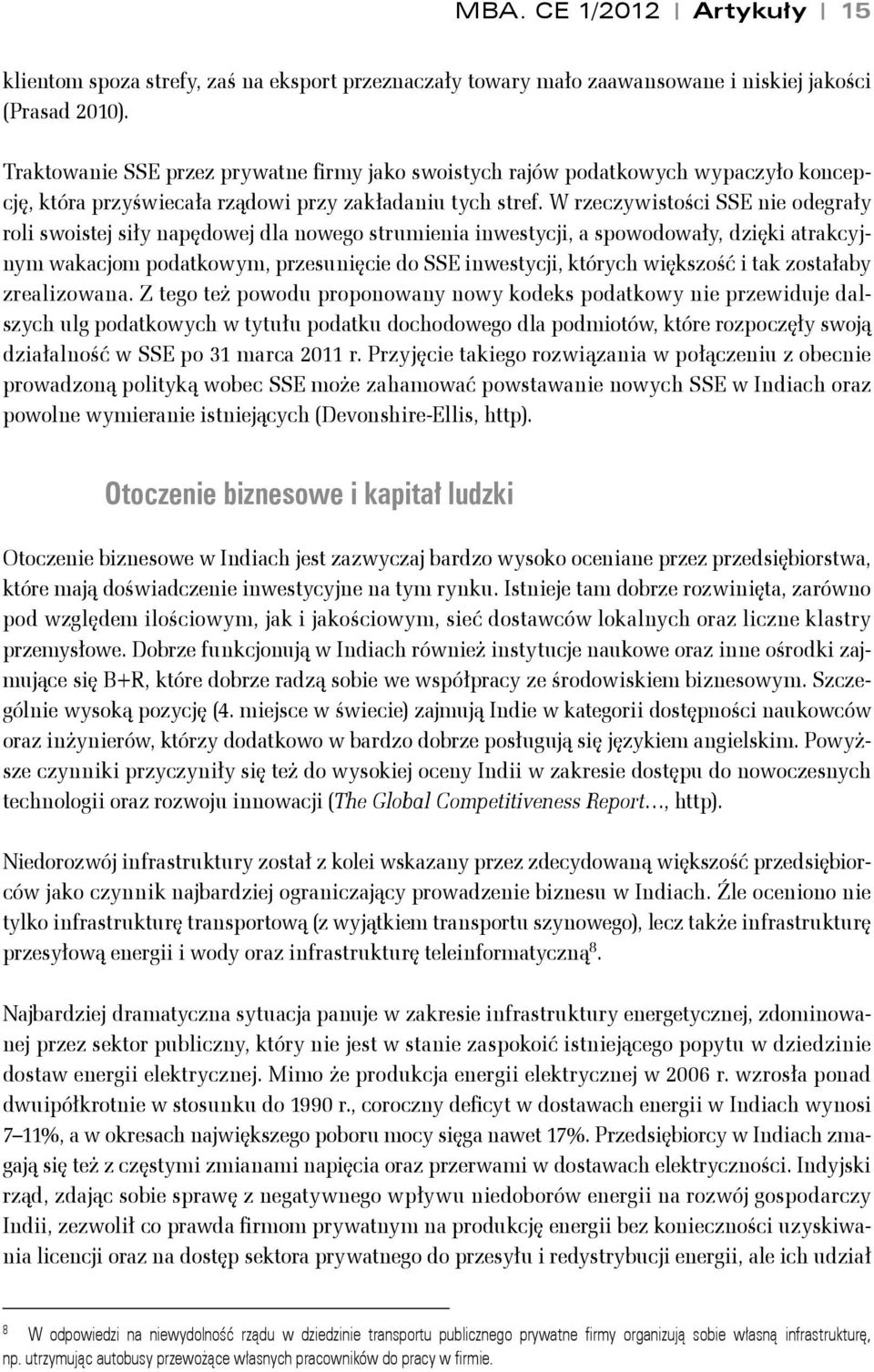 W rzeczywistości SSE nie odegrały roli swoistej siły napędowej dla nowego strumienia inwestycji, a spowodowały, dzięki atrakcyjnym wakacjom podatkowym, przesunięcie do SSE inwestycji, których