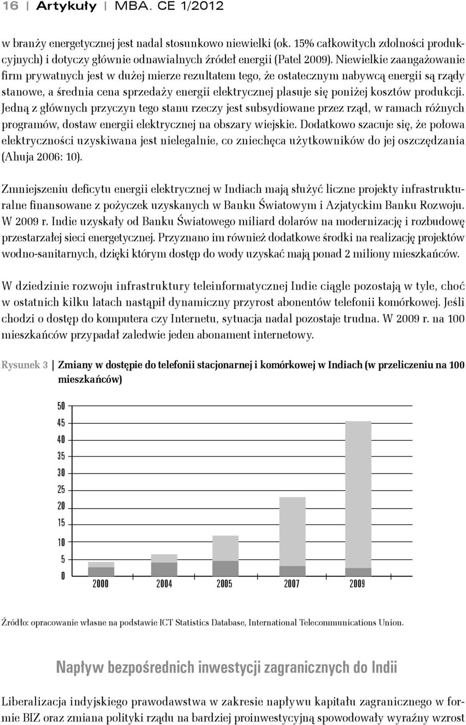 kosztów produkcji. Jedną z głównych przyczyn tego stanu rzeczy jest subsydiowane przez rząd, w ramach różnych programów, dostaw energii elektrycznej na obszary wiejskie.