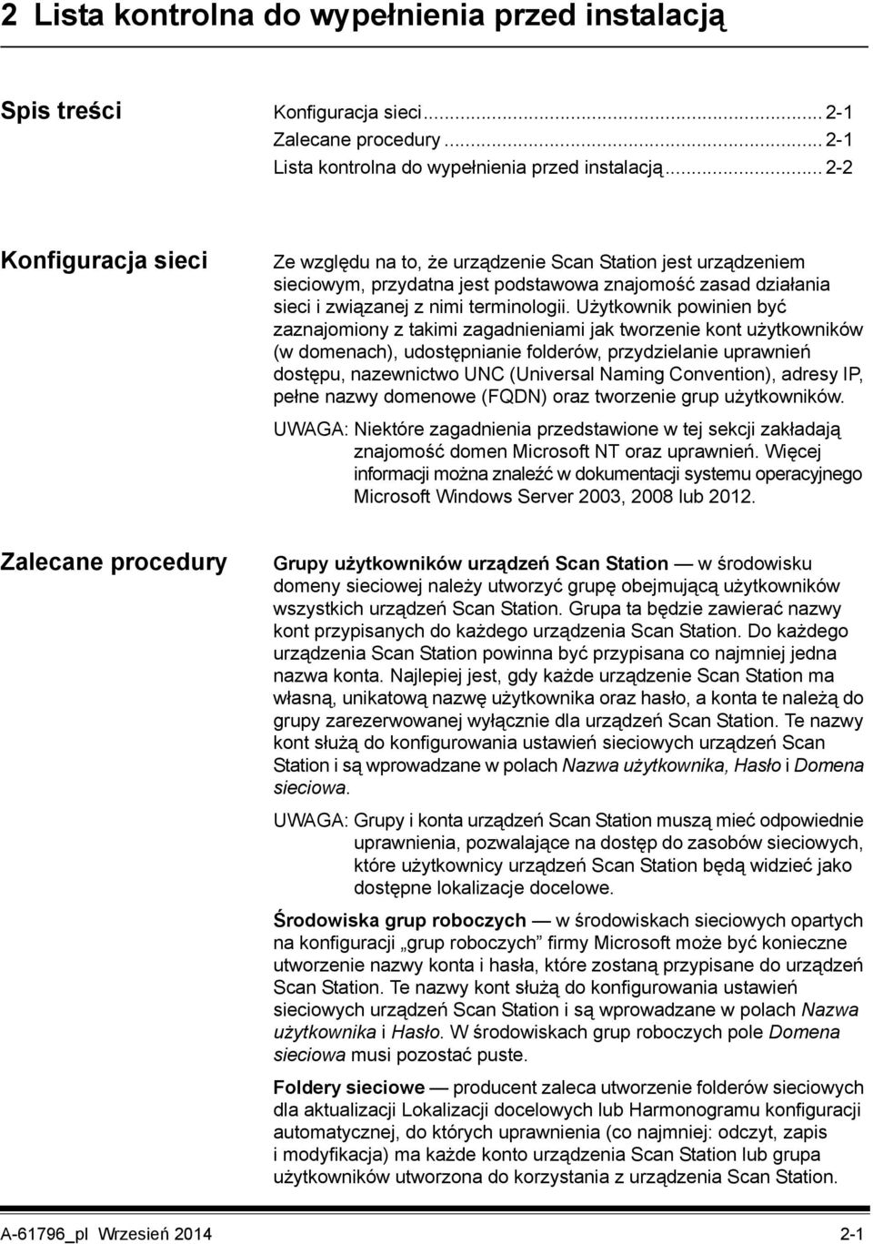 Użytkownik powinien być zaznajomiony z takimi zagadnieniami jak tworzenie kont użytkowników (w domenach), udostępnianie folderów, przydzielanie uprawnień dostępu, nazewnictwo UNC (Universal Naming