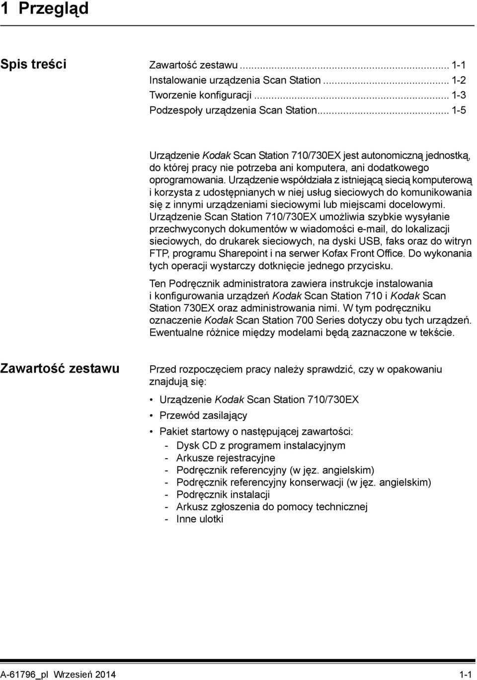 Urządzenie współdziała z istniejącą siecią komputerową i korzysta z udostępnianych w niej usług sieciowych do komunikowania się z innymi urządzeniami sieciowymi lub miejscami docelowymi.