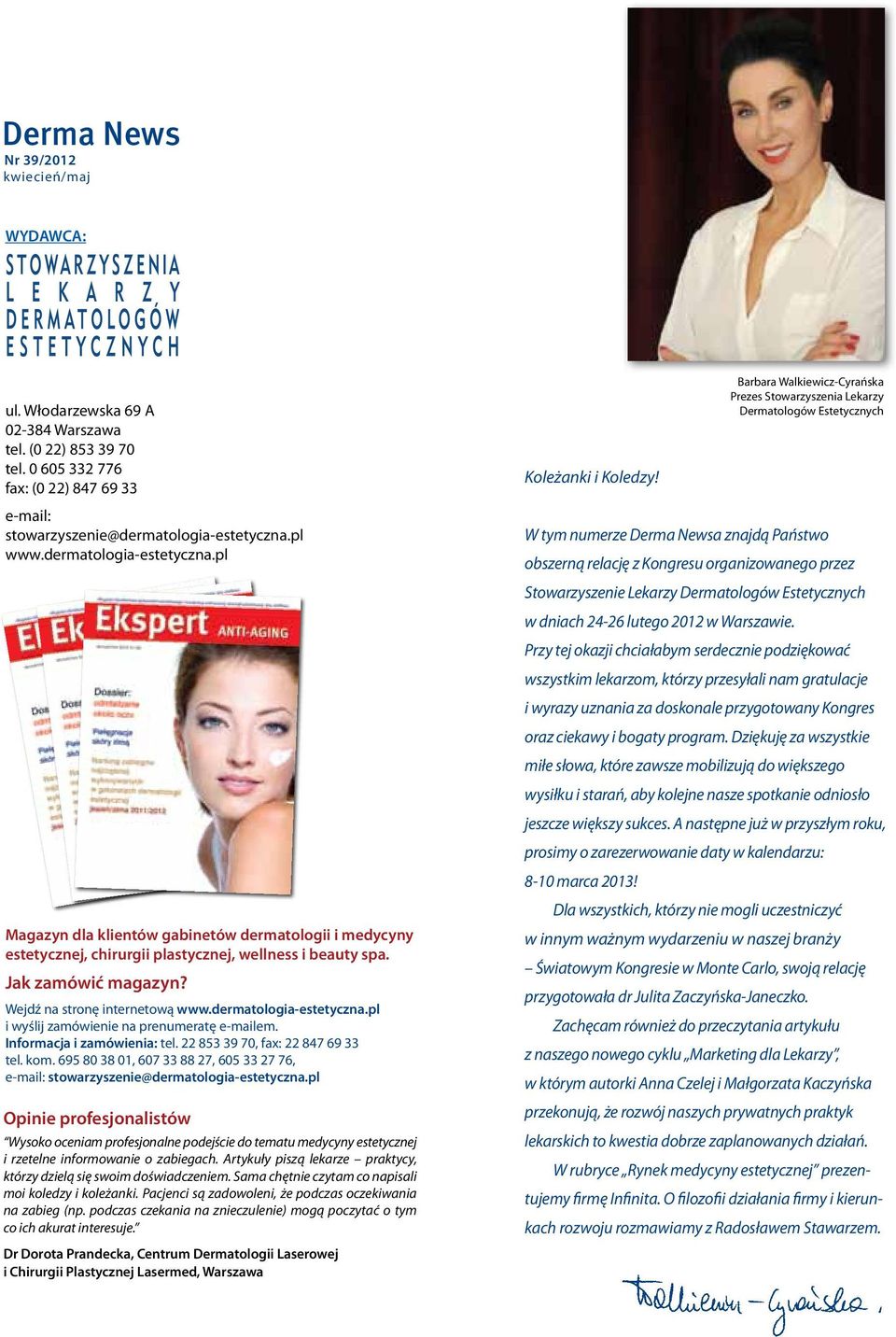 Jak zamówić magazyn? Wejdź na stronę internetową www.dermatologia-estetyczna.pl i wyślij zamówienie na prenumeratę e-mailem. Informacja i zamówienia: tel. 22 853 39 70, fax: 22 847 69 33 tel. kom.