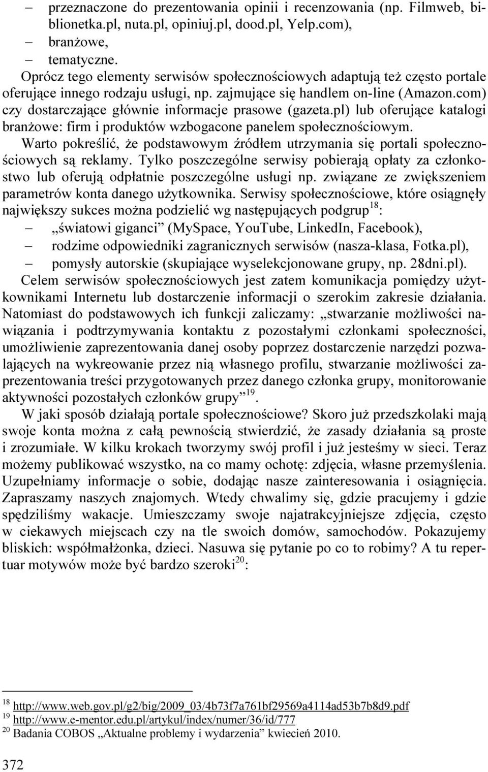 com) czy dostarczające głównie informacje prasowe (gazeta.pl) lub oferujące katalogi branŝowe: firm i produktów wzbogacone panelem społecznościowym.