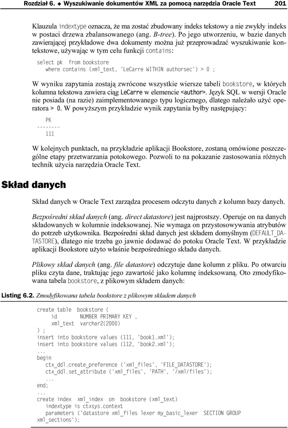 wiersze tabeli, w których kolumna tekstowa zawiera ciąg w elemencie. Język SQL w wersji Oracle nie posiada (na razie) zaimplementowanego typu logicznego, dlatego należało użyć operatora.