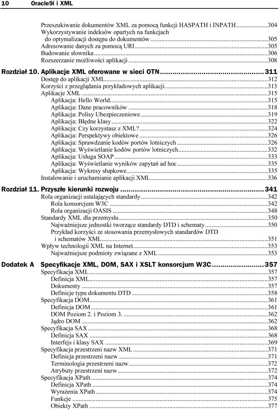 ..k...313 Aplikacje XML...k...k...315 Aplikacja: Hello World...k...315 Aplikacja: Dane pracowników...k...318 Aplikacja: Polisy Ubezpieczeniowe...k...319 Aplikacja: Błędne klasy...k...322 Aplikacja: Czy korzystasz z XML?