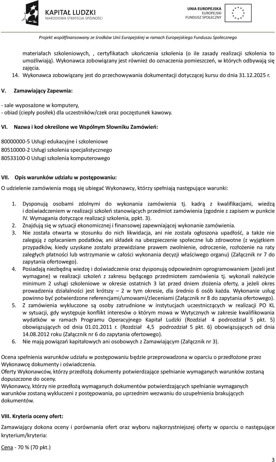 Zamawiający Zapewnia: - sale wyposażone w komputery, - obiad (ciepły posiłek) dla uczestników/czek oraz poczęstunek kawowy. VI.