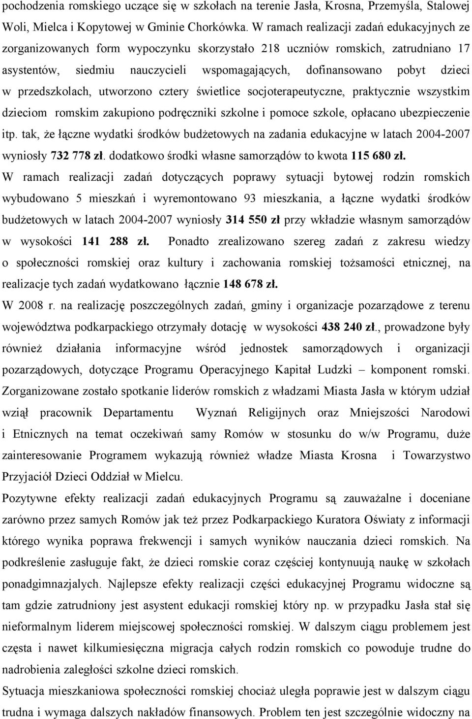 przedszkolach, utworzono cztery świetlice socjoterapeutyczne, praktycznie wszystkim dzieciom romskim zakupiono podręczniki szkolne i pomoce szkole, opłacano ubezpieczenie itp.