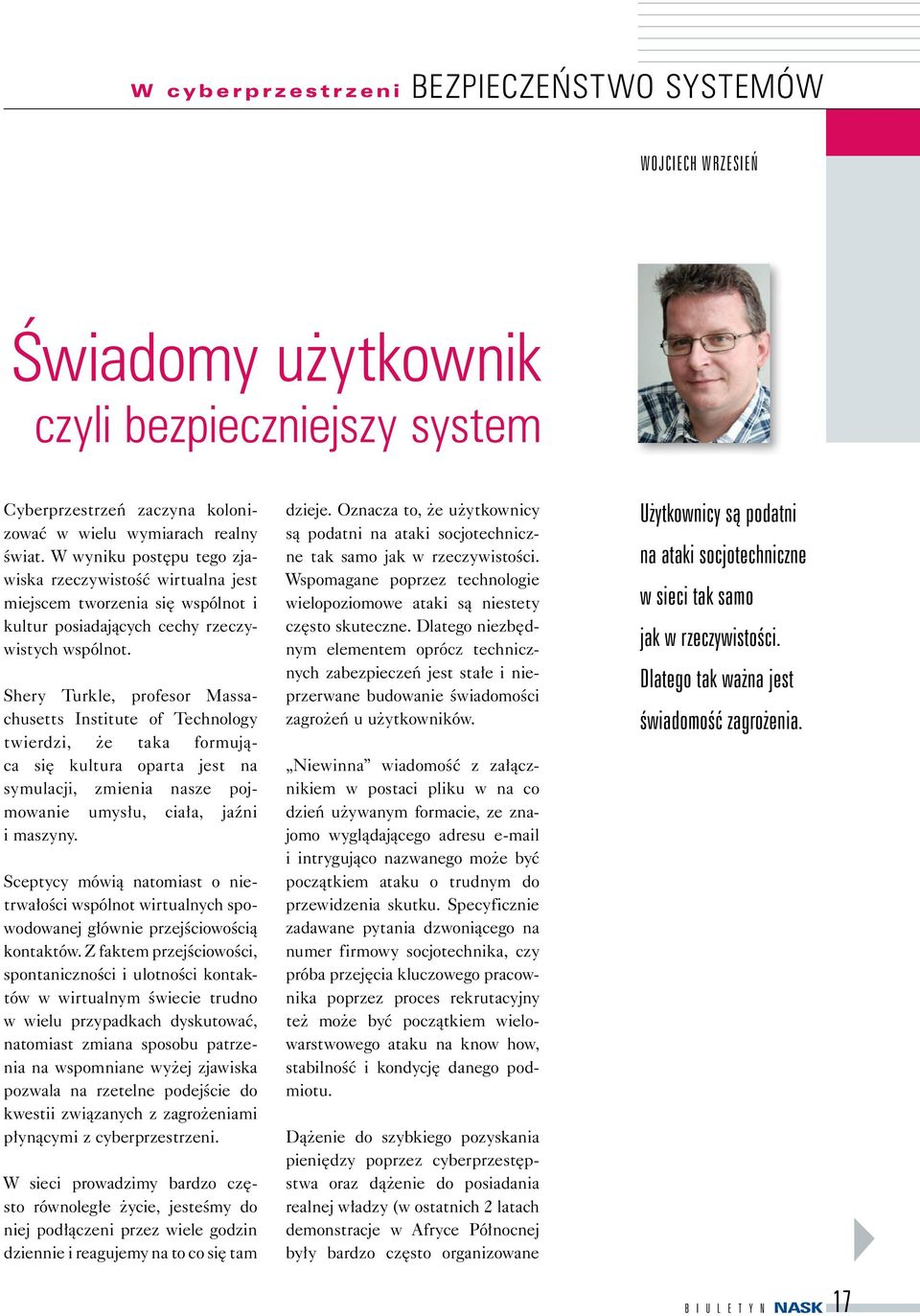 Shery Turkle, profesor Massachusetts Institute of Technology twierdzi, że taka formująca się kultura oparta jest na symulacji, zmienia nasze pojmowanie umysłu, ciała, jaźni i maszyny.