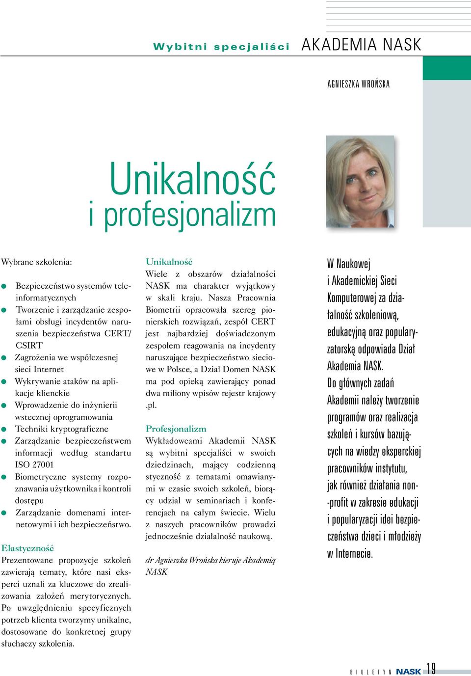 Zarządzanie bezpieczeństwem informacji według standartu ISO 27001 Biometryczne systemy rozpoznawania użytkownika i kontroli dostępu Zarządzanie domenami internetowymi i ich bezpieczeństwo.