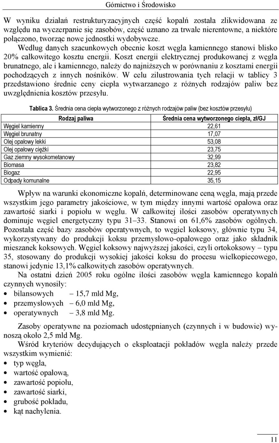 Koszt energii elektrycznej produkowanej z węgla brunatnego, ale i kamiennego, należy do najniższych w porównaniu z kosztami energii pochodzących z innych nośników.