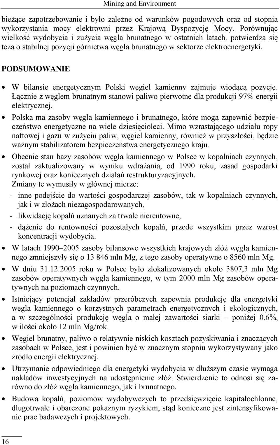 PODSUMOWANIE W bilansie energetycznym Polski węgiel kamienny zajmuje wiodącą pozycję. Łącznie z węglem brunatnym stanowi paliwo pierwotne dla produkcji 97% energii elektrycznej.