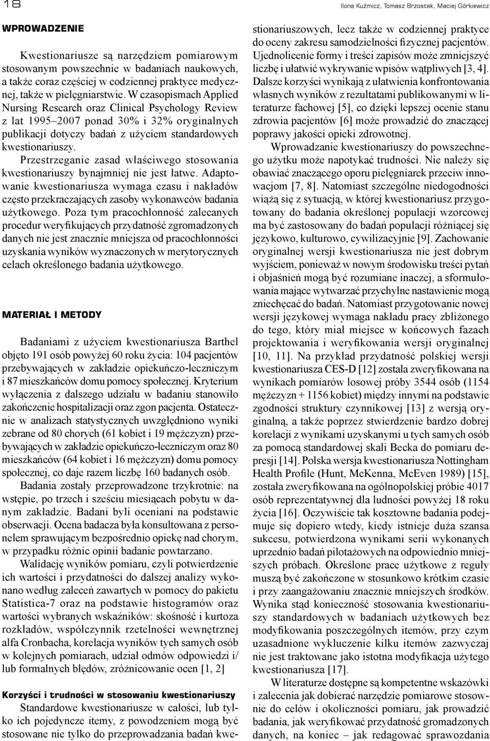 W czasopismach Applied Nursing Research oraz Clinical Psychology Review z lat 1995 2007 ponad 30% i 32% oryginalnych publikacji dotyczy badań z użyciem standardowych kwestionariuszy.