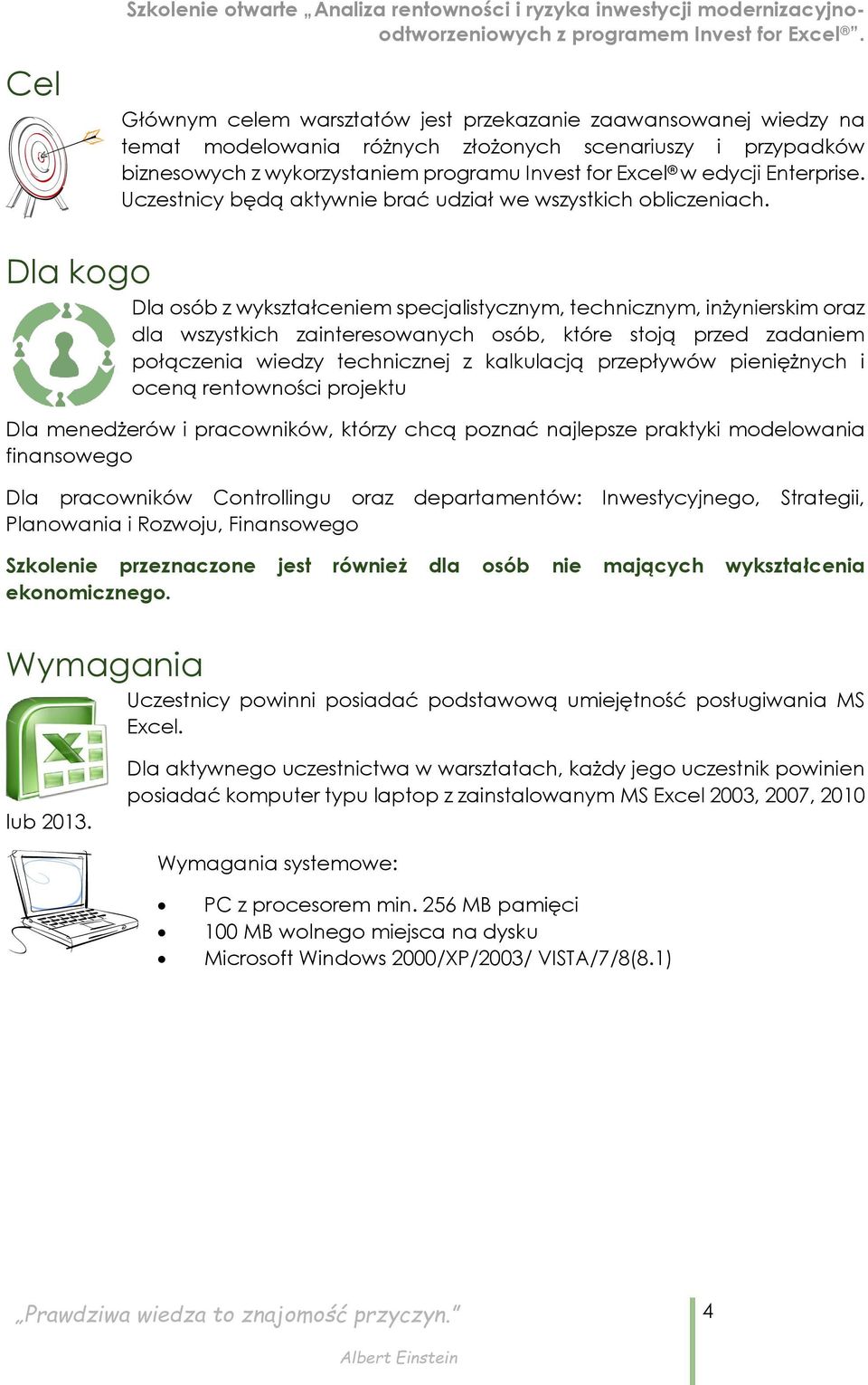 Dla kogo Dla osób z wykształceniem specjalistycznym, technicznym, inżynierskim oraz dla wszystkich zainteresowanych osób, które stoją przed zadaniem połączenia wiedzy technicznej z kalkulacją