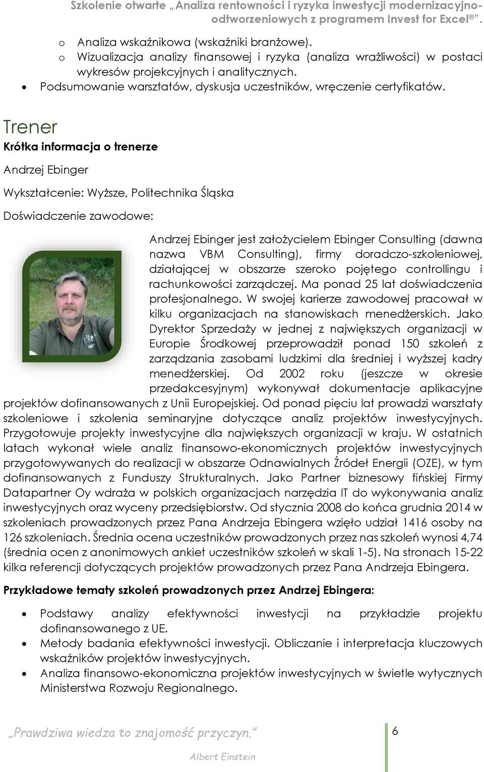 Trener Krótka informacja o trenerze Andrzej Ebinger Wykształcenie: Wyższe, Politechnika Śląska Doświadczenie zawodowe: Andrzej Ebinger jest założycielem Ebinger Consulting (dawna nazwa VBM