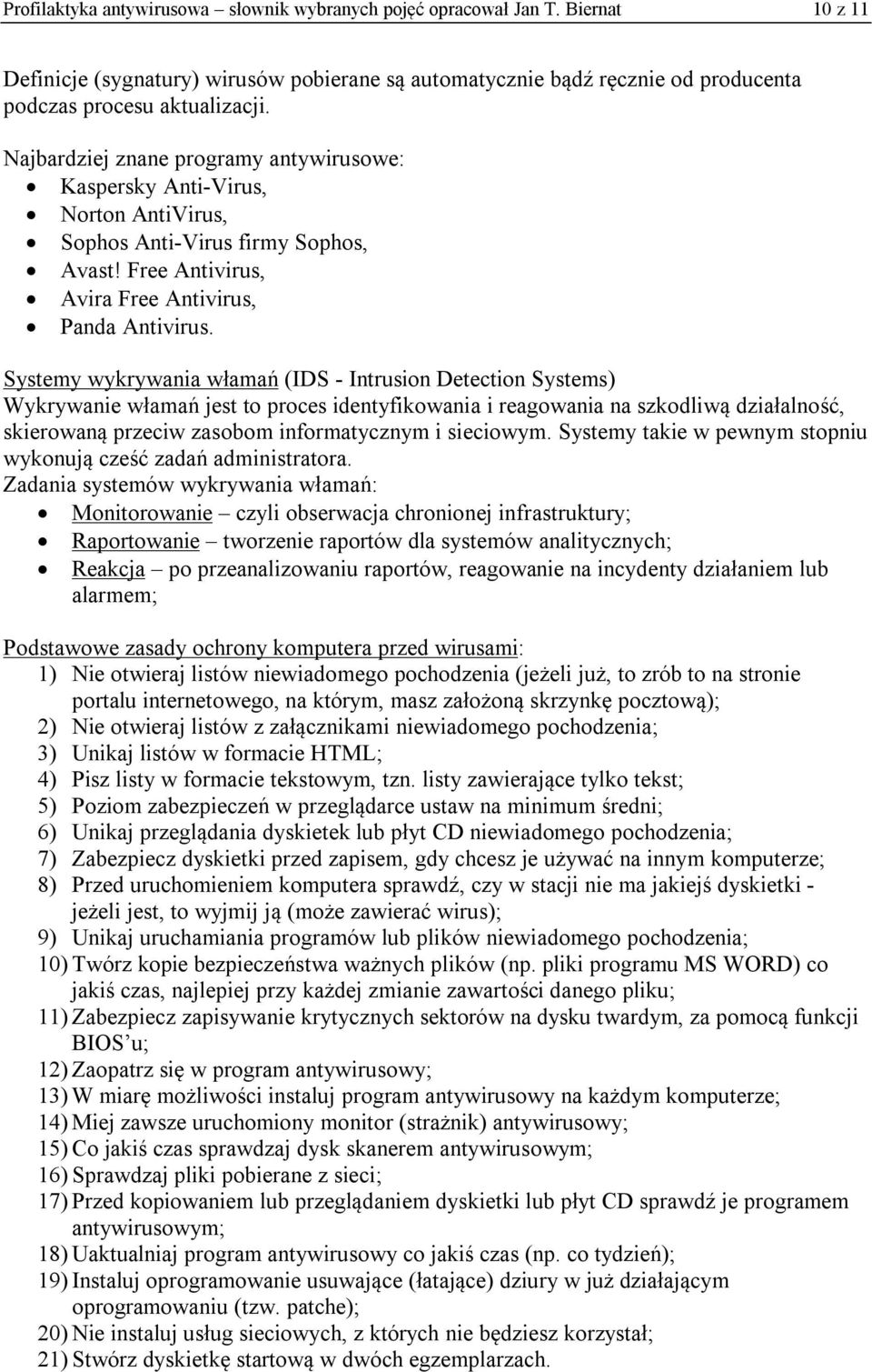 Systemy wykrywania włamań (IDS - Intrusion Detection Systems) Wykrywanie włamań jest to proces identyfikowania i reagowania na szkodliwą działalność, skierowaną przeciw zasobom informatycznym i