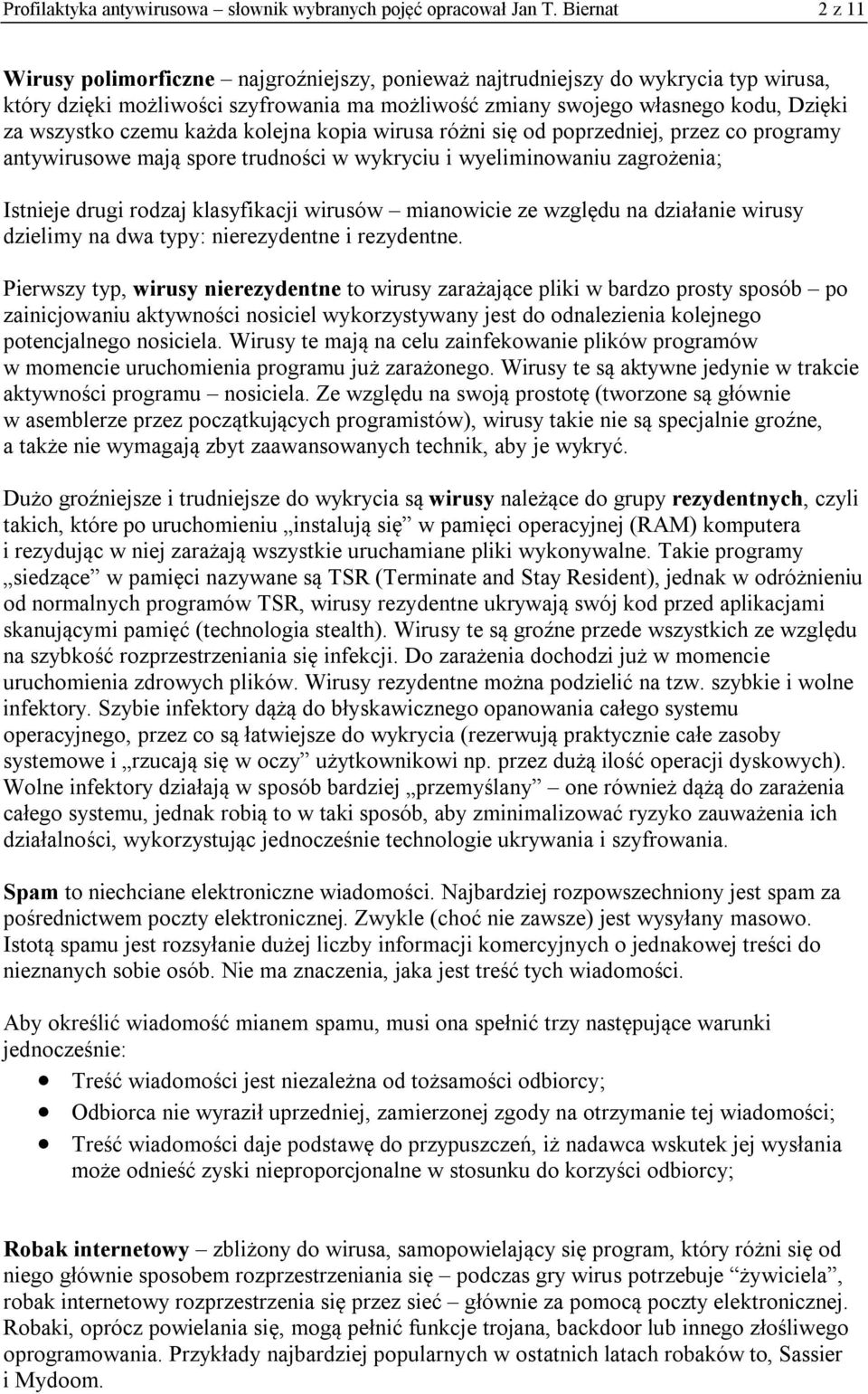 czemu każda kolejna kopia wirusa różni się od poprzedniej, przez co programy antywirusowe mają spore trudności w wykryciu i wyeliminowaniu zagrożenia; Istnieje drugi rodzaj klasyfikacji wirusów