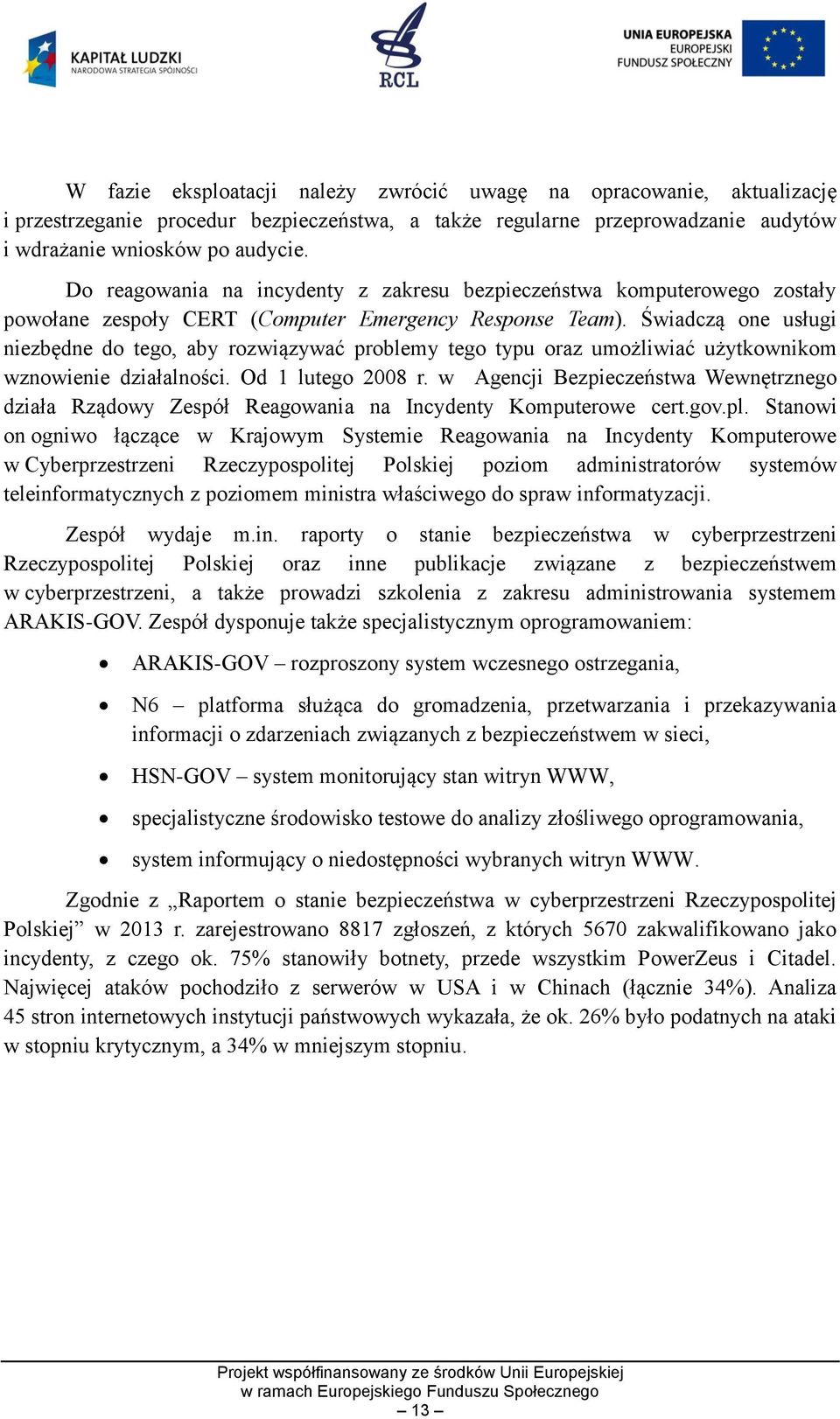 Świadczą one usługi niezbędne do tego, aby rozwiązywać problemy tego typu oraz umożliwiać użytkownikom wznowienie działalności. Od 1 lutego 2008 r.