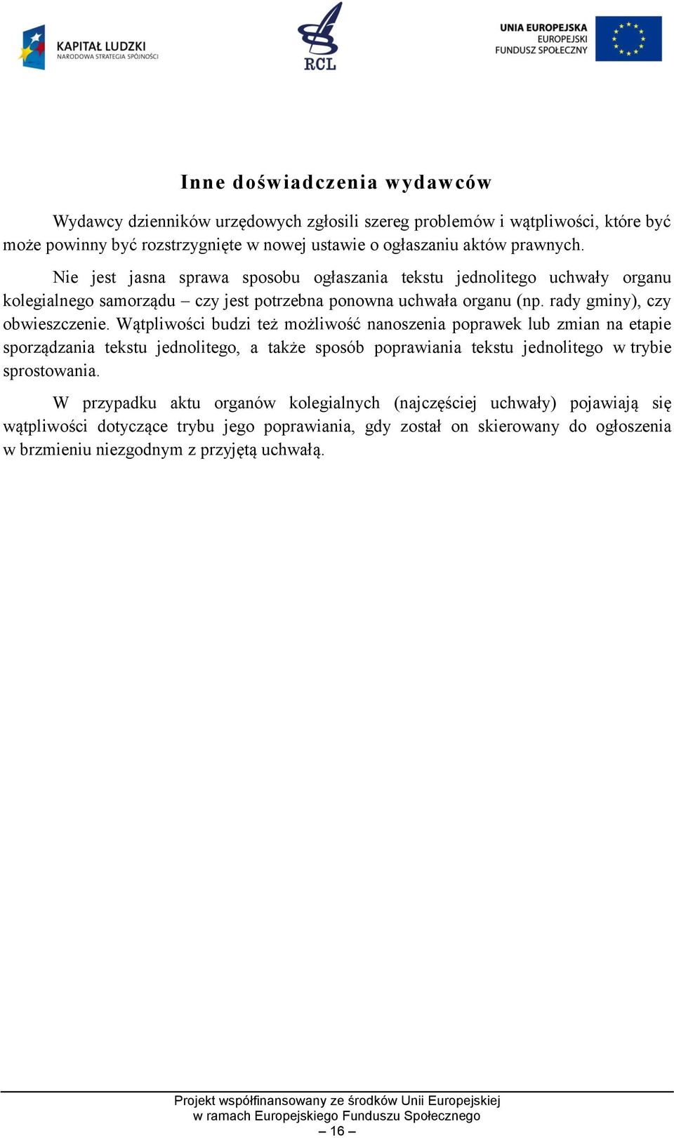 Wątpliwości budzi też możliwość nanoszenia poprawek lub zmian na etapie sporządzania tekstu jednolitego, a także sposób poprawiania tekstu jednolitego w trybie sprostowania.