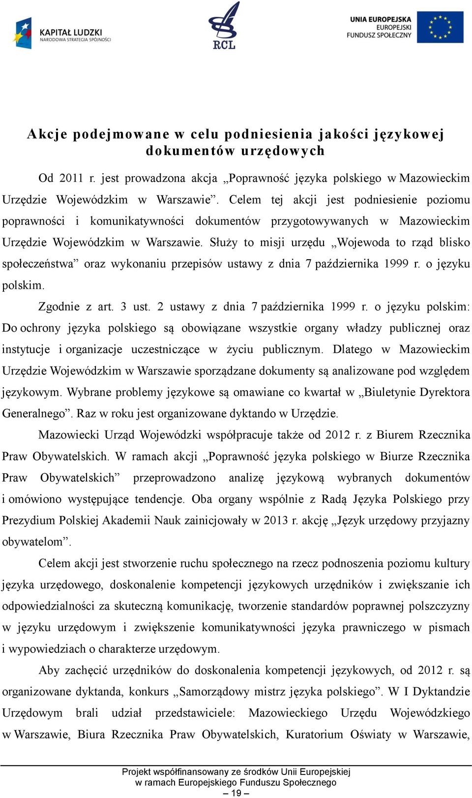 Służy to misji urzędu Wojewoda to rząd blisko społeczeństwa oraz wykonaniu przepisów ustawy z dnia 7 października 1999 r. o języku polskim. Zgodnie z art. 3 ust. 2 ustawy z dnia 7 października 1999 r.