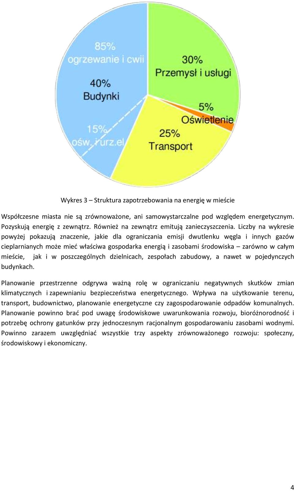 Liczby na wykresie powyżej pokazują znaczenie, jakie dla ograniczania emisji dwutlenku węgla i innych gazów cieplarnianych może mieć właściwa gospodarka energią i zasobami środowiska zarówno w całym